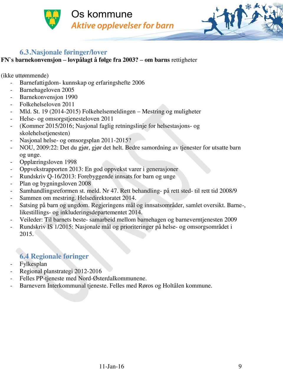 19 (2014-2015) Folkehelsemeldingen Mestring og muligheter - Helse- og omsorgstjenesteloven 2011 - (Kommer 2015/2016; Nasjonal faglig retningslinje for helsestasjons- og skolehelsetjenesten) -