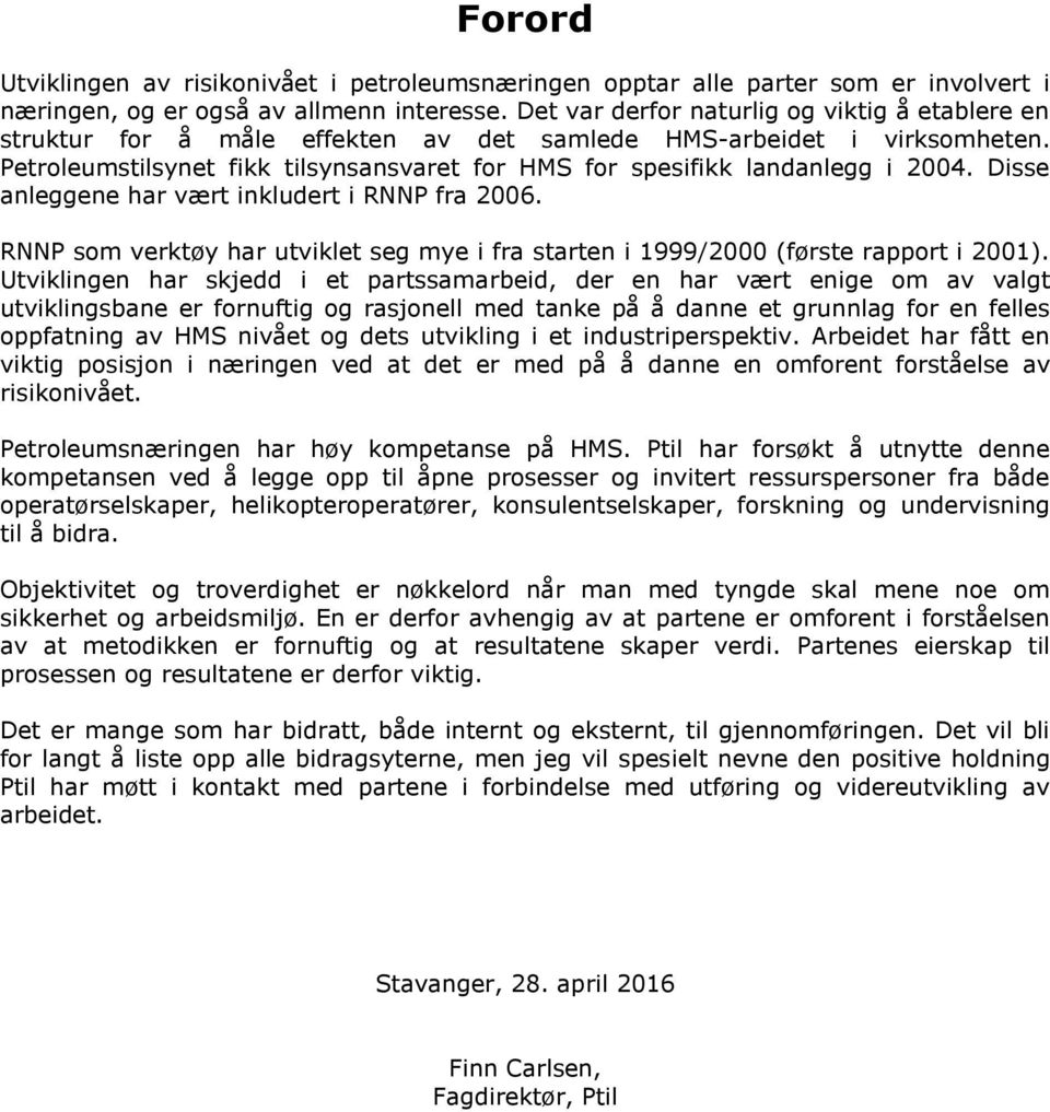 Petroleumstilsynet fikk tilsynsansvaret for HMS for spesifikk landanlegg i 2004. Disse anleggene har vært inkludert i RNNP fra 2006.