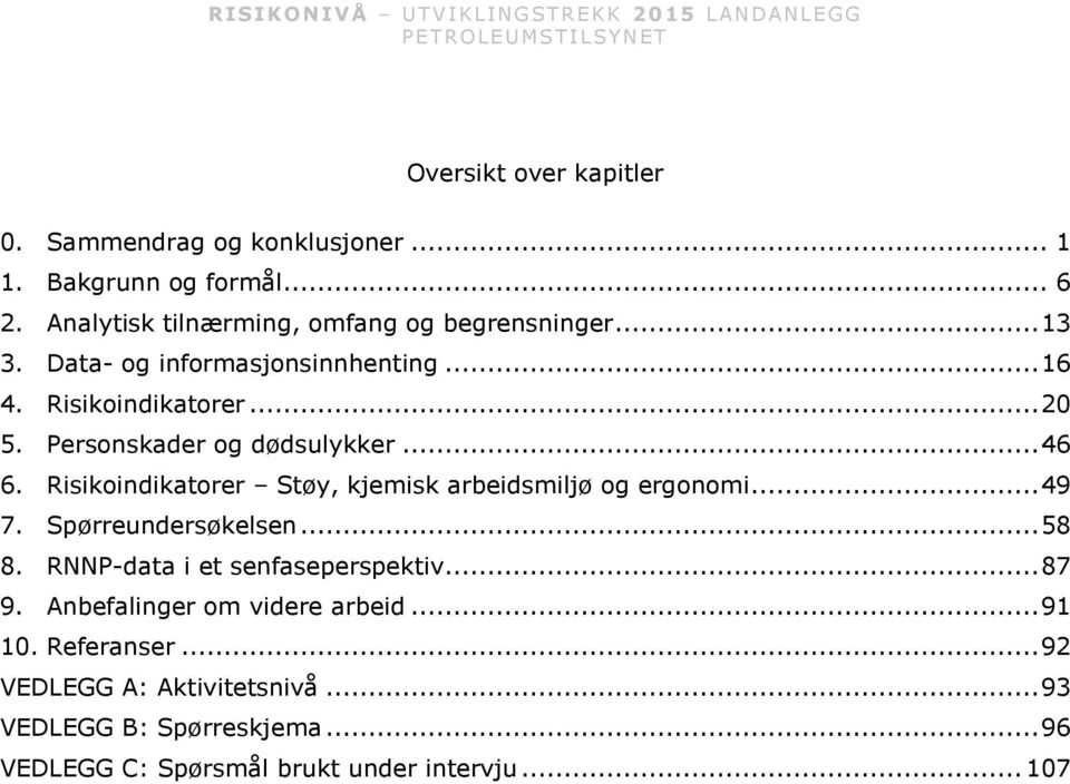 Risikoindikatorer Støy, kjemisk arbeidsmiljø og ergonomi... 49 7. Spørreundersøkelsen... 58 8. RNNP-data i et senfaseperspektiv... 87 9.