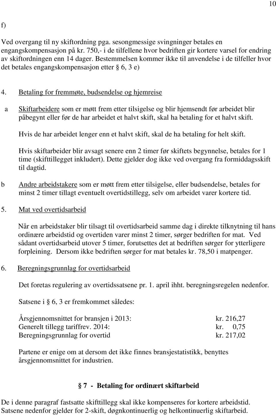 Bestemmelsen kommer ikke til anvendelse i de tilfeller hvor det betales engangskompensasjon etter 6, 3 e) 4.