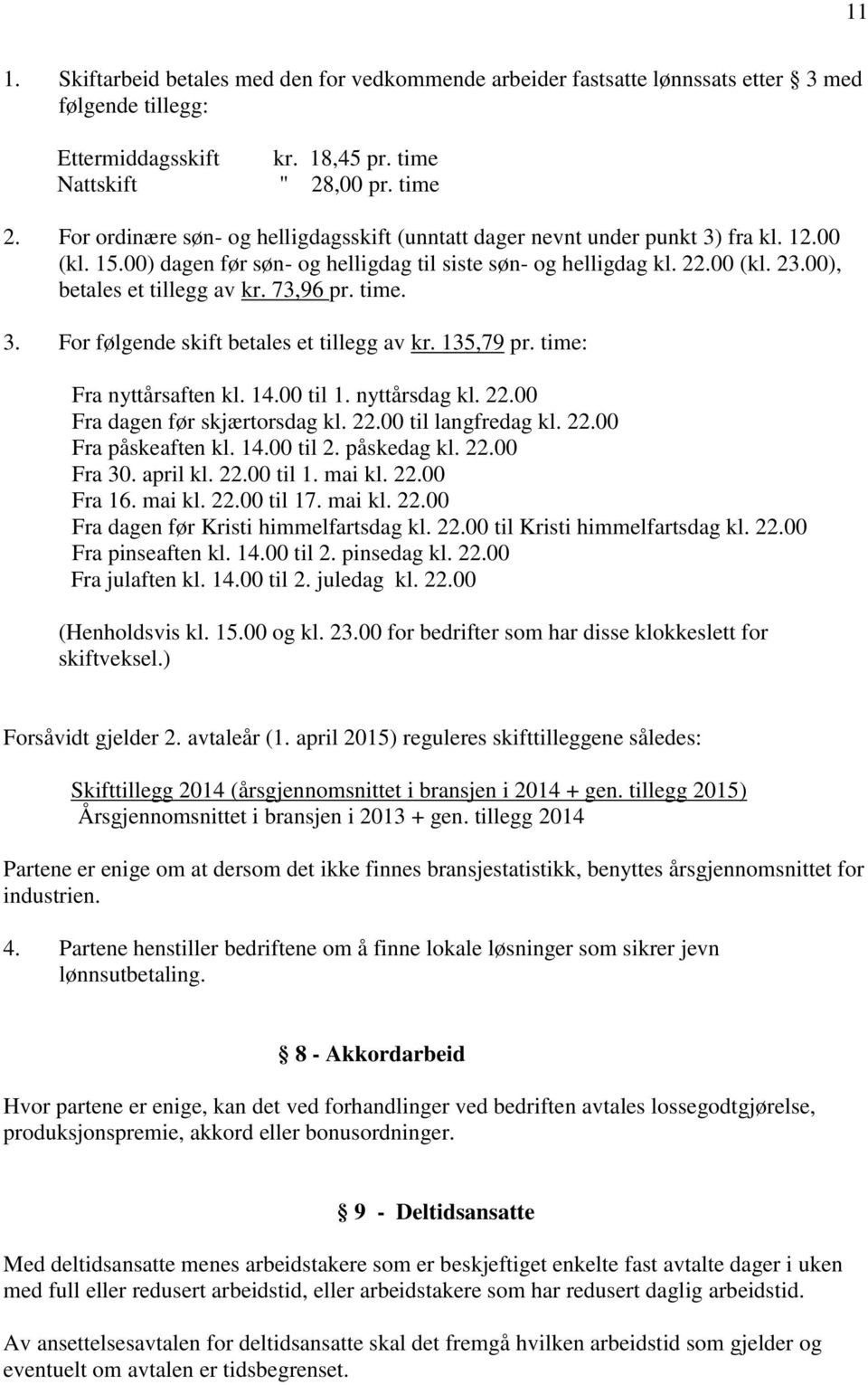 00), betales et tillegg av kr. 73,96 pr. time. 3. For følgende skift betales et tillegg av kr. 135,79 pr. time: Fra nyttårsaften kl. 14.00 til 1. nyttårsdag kl. 22.00 Fra dagen før skjærtorsdag kl.