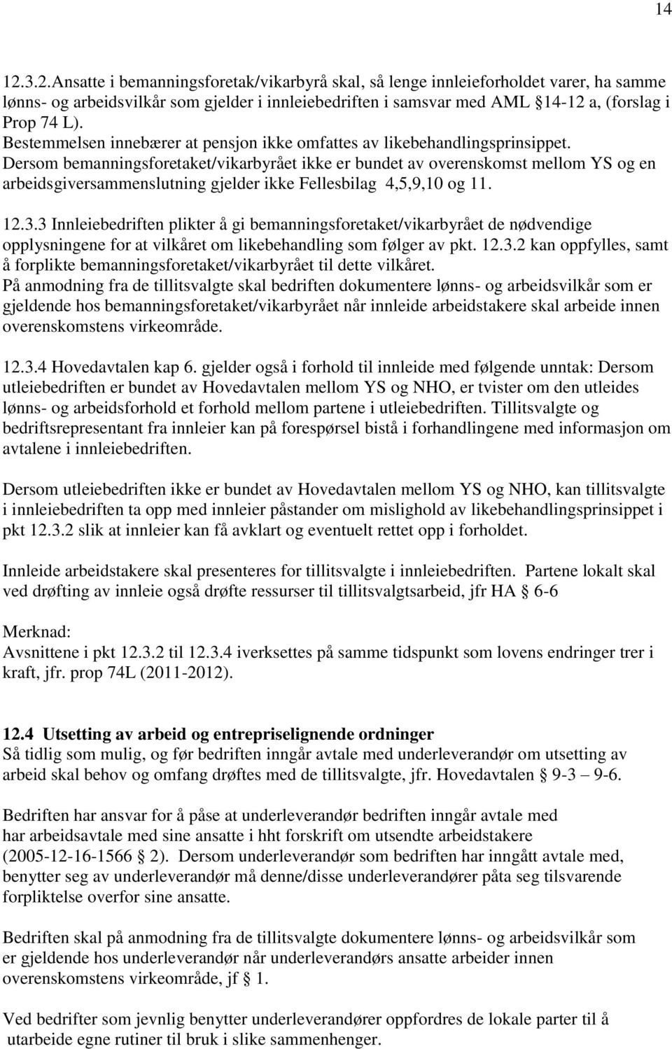 Dersom bemanningsforetaket/vikarbyrået ikke er bundet av overenskomst mellom YS og en arbeidsgiversammenslutning gjelder ikke Fellesbilag 4,5,9,10 og 11. 12.3.