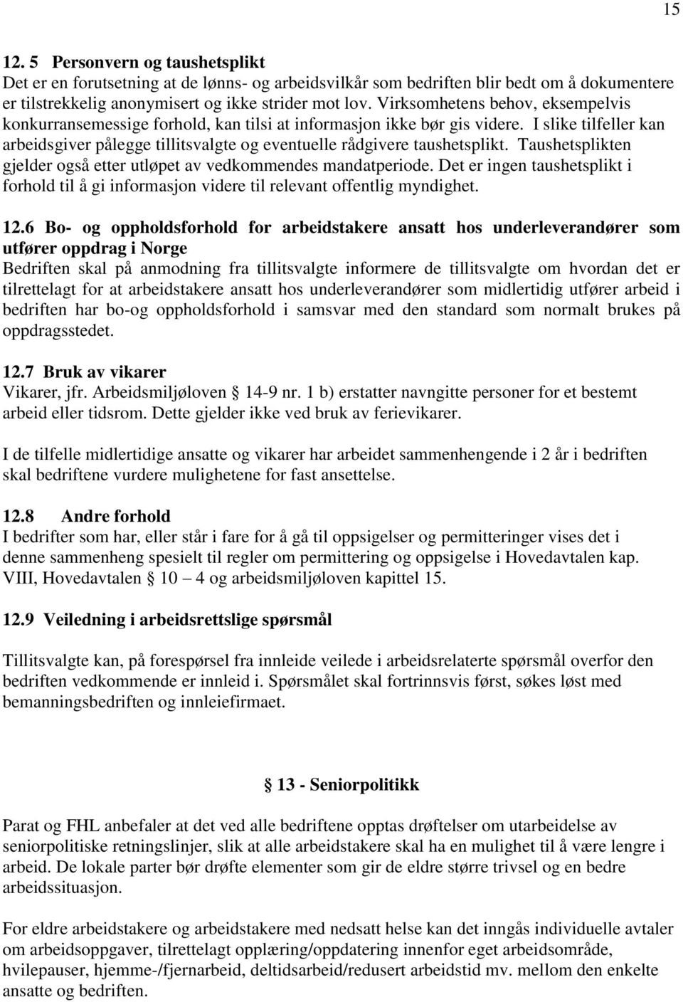 I slike tilfeller kan arbeidsgiver pålegge tillitsvalgte og eventuelle rådgivere taushetsplikt. Taushetsplikten gjelder også etter utløpet av vedkommendes mandatperiode.