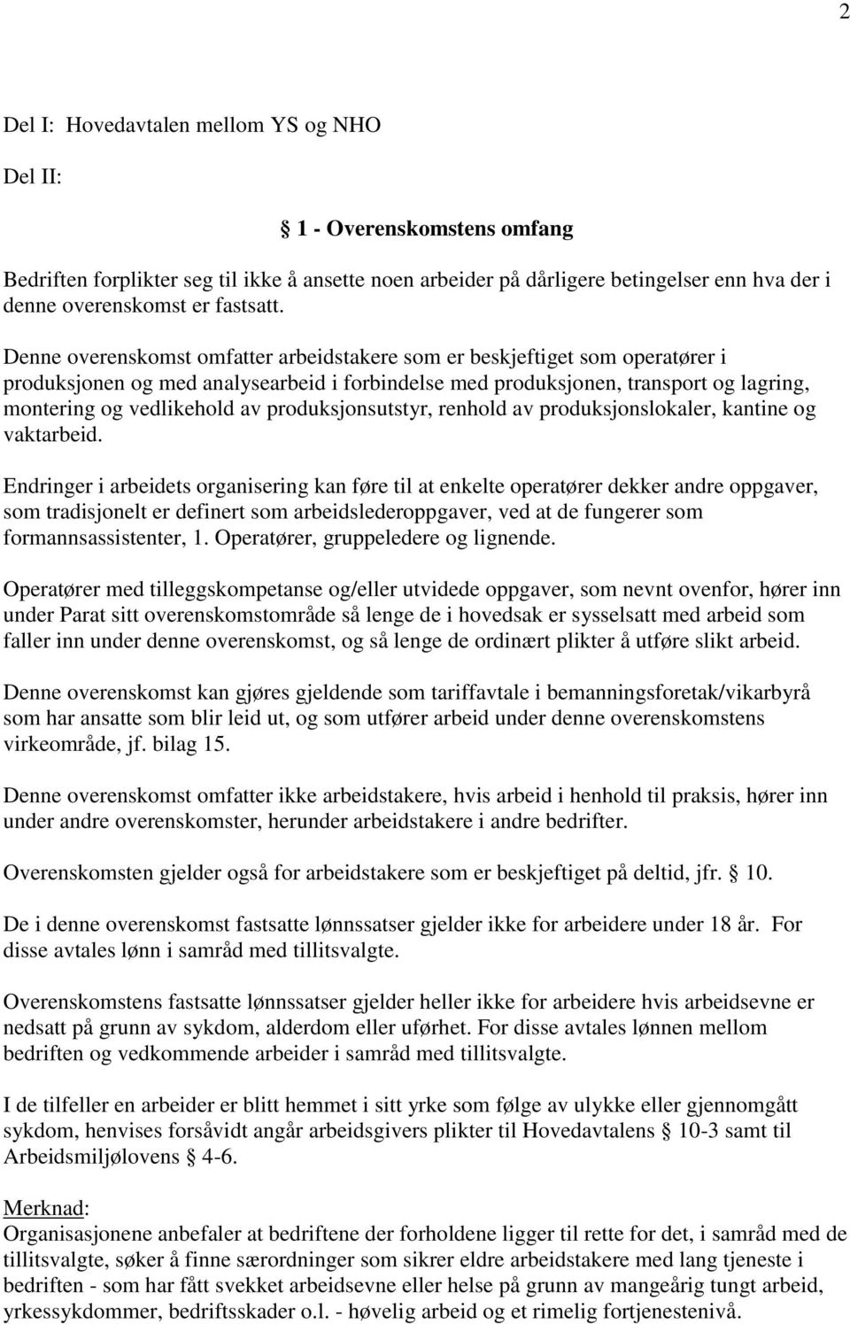 Denne overenskomst omfatter arbeidstakere som er beskjeftiget som operatører i produksjonen og med analysearbeid i forbindelse med produksjonen, transport og lagring, montering og vedlikehold av