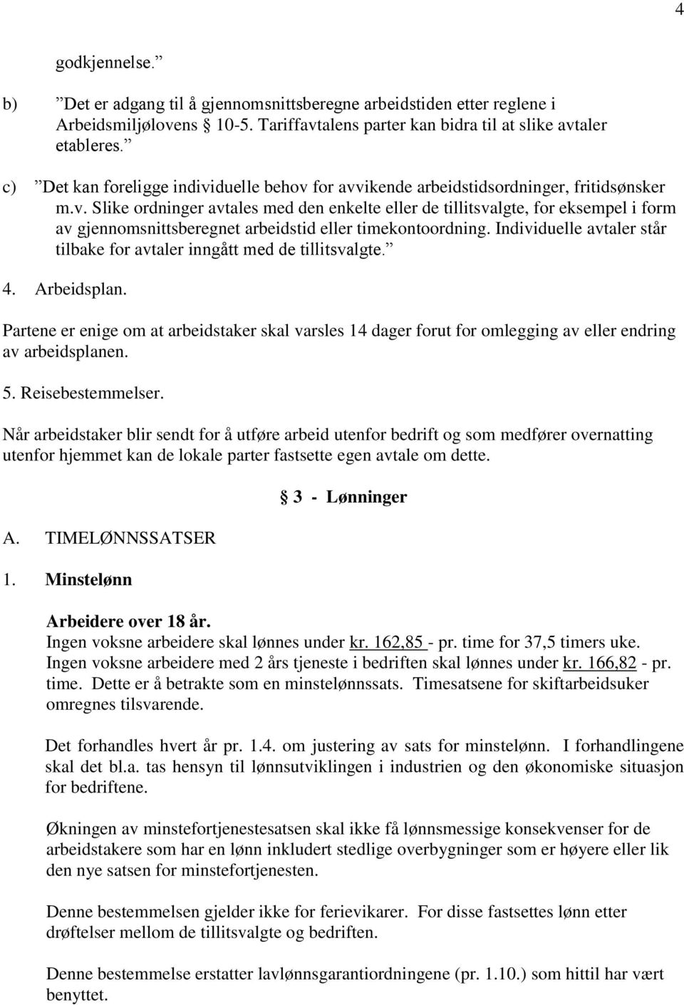 Individuelle avtaler står tilbake for avtaler inngått med de tillitsvalgte. 4. Arbeidsplan.