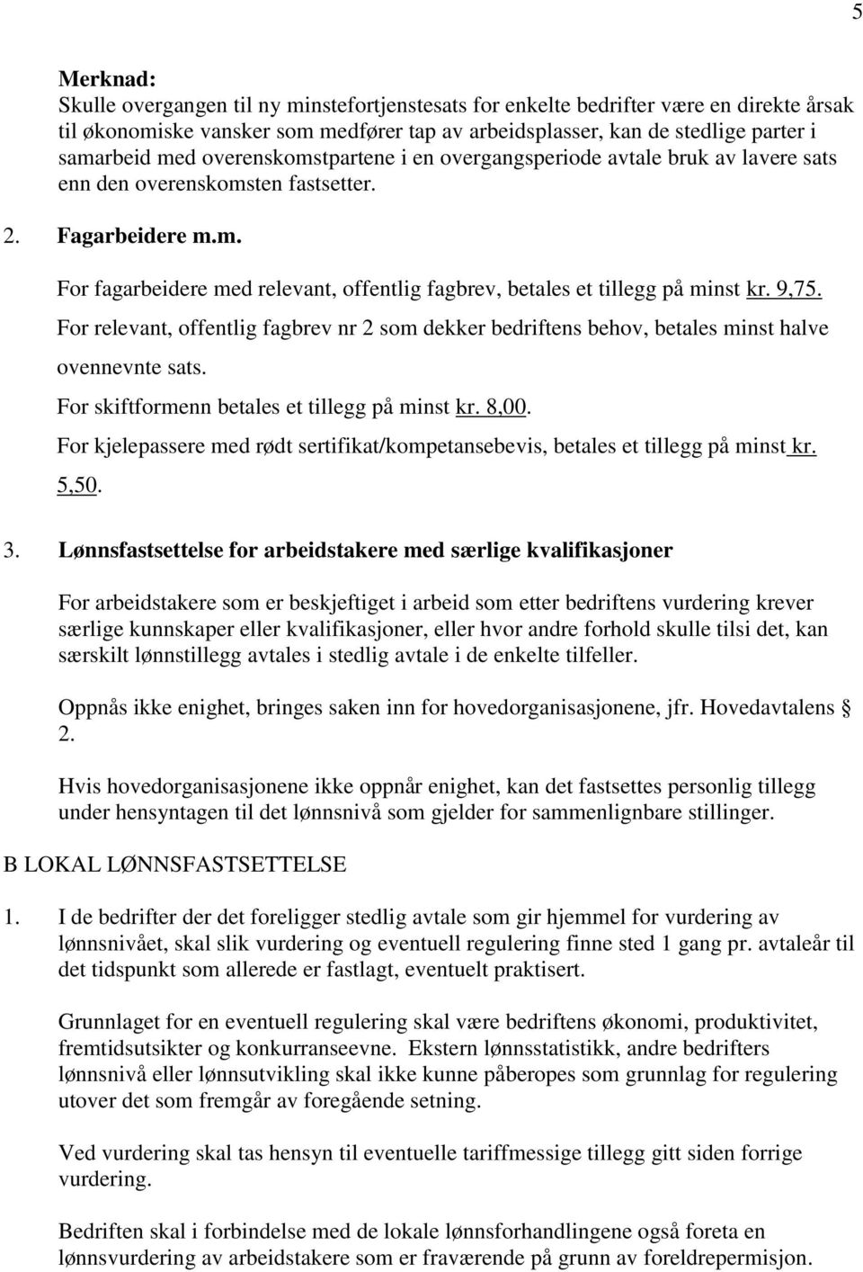 9,75. For relevant, offentlig fagbrev nr 2 som dekker bedriftens behov, betales minst halve ovennevnte sats. For skiftformenn betales et tillegg på minst kr. 8,00.