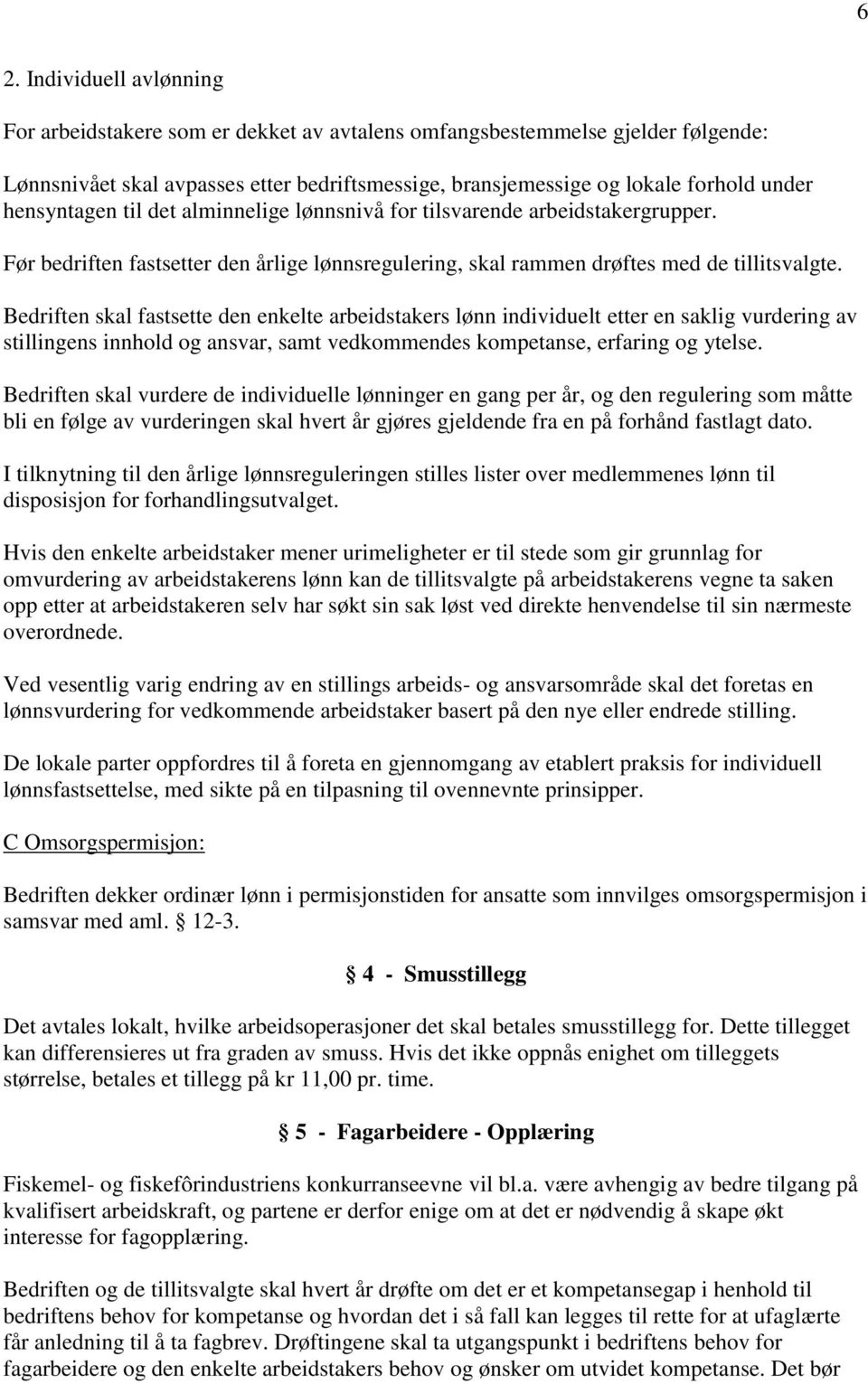 Bedriften skal fastsette den enkelte arbeidstakers lønn individuelt etter en saklig vurdering av stillingens innhold og ansvar, samt vedkommendes kompetanse, erfaring og ytelse.