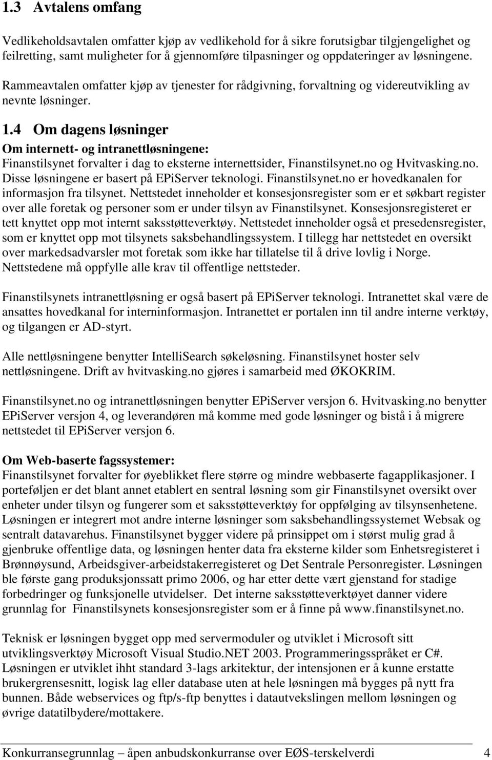 4 Om dagens løsninger Om internett- og intranettløsningene: Finanstilsynet forvalter i dag to eksterne internettsider, Finanstilsynet.no og Hvitvasking.no. Disse løsningene er basert på EPiServer teknologi.