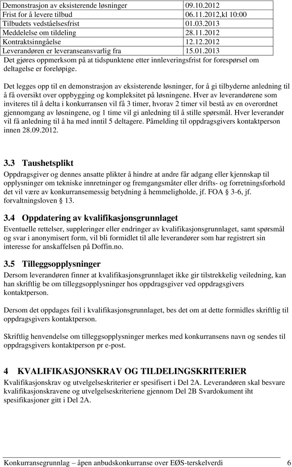 Det legges opp til en demonstrasjon av eksisterende løsninger, for å gi tilbyderne anledning til å få oversikt over oppbygging og kompleksitet på løsningene.