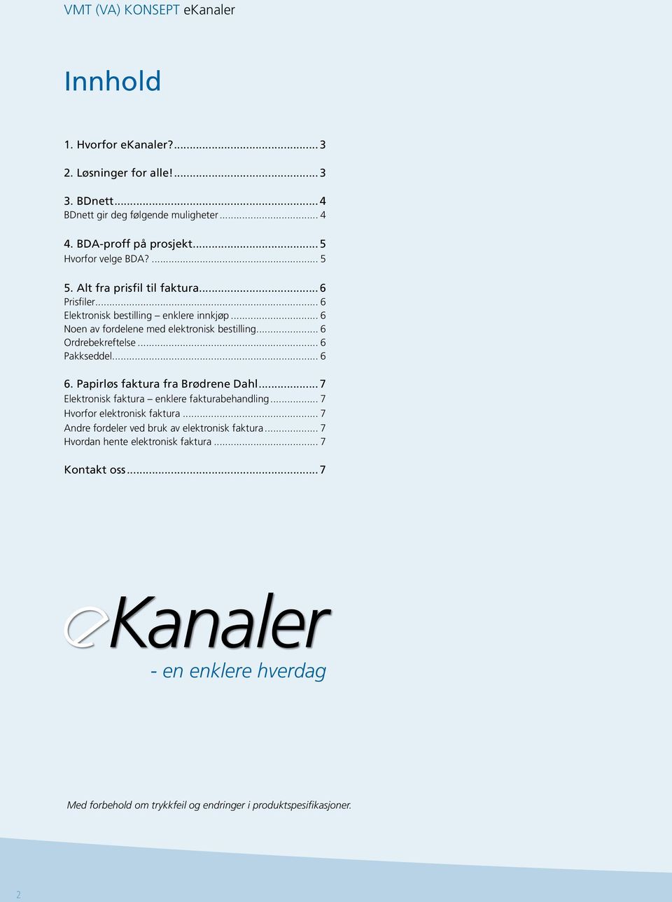 .. 6 Ordrebekreftelse... 6 Pakkseddel... 6 6. Papirløs faktura fra Brødrene Dahl... 7 Elektronisk faktura enklere fakturabehandling... 7 Hvorfor elektronisk faktura.