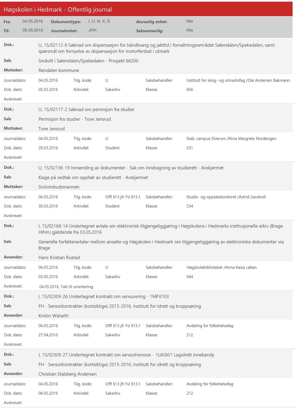 2016 Arkivdel: Sakarkiv 666, 15/02117-2 Søknad om permisjon fra studier Permisjon fra studier - Tove Jansrud Tove Jansrud Stab, campus Elverum /Nina Margrete Nordengen Dok. dato: 29.03.