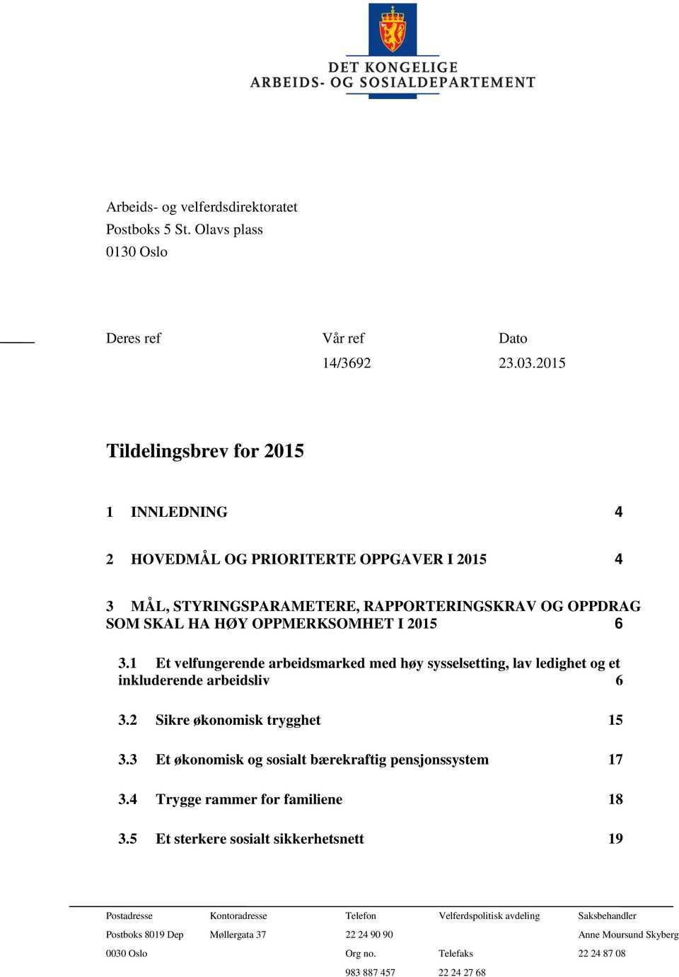 1 Et velfungerende arbeidsmarked med høy sysselsetting, lav ledighet og et inkluderende arbeidsliv 6 3.2 Sikre økonomisk trygghet 15 3.