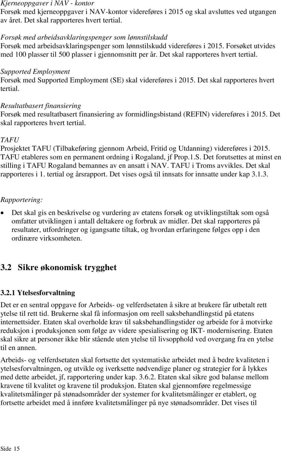 Det skal rapporteres hvert tertial. Supported Employment Forsøk med Supported Employment (SE) skal videreføres i 2015. Det skal rapporteres hvert tertial.