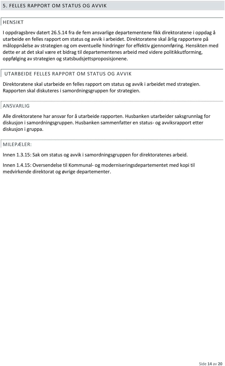 Hensikten med dette er at det skal være et bidrag til departementenes arbeid med videre politikkutforming, oppfølging av strategien og statsbudsjettsproposisjonene.