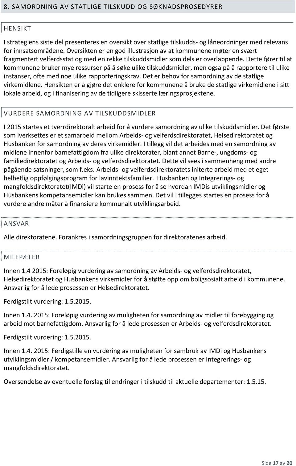 Dette fører til at kommunene bruker mye ressurser på å søke ulike tilskuddsmidler, men også på å rapportere til ulike instanser, ofte med noe ulike rapporteringskrav.