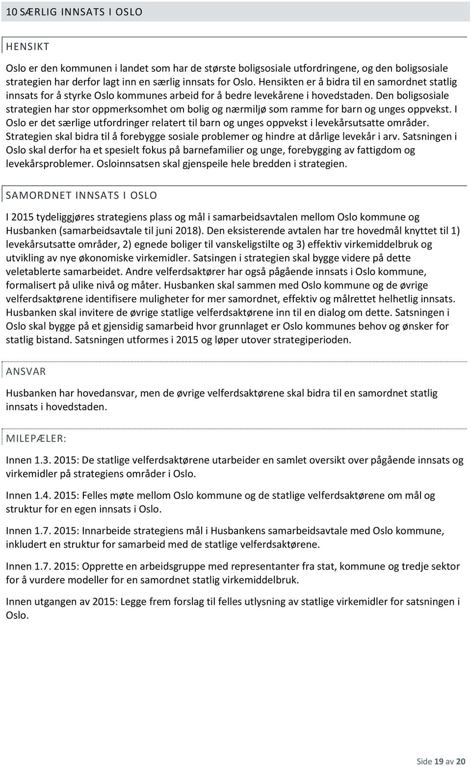 Den boligsosiale strategien har stor oppmerksomhet om bolig og nærmiljø som ramme for barn og unges oppvekst.