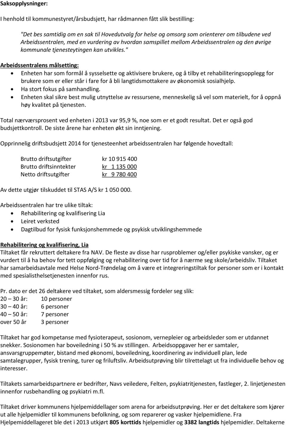 " Arbeidssentralens målsetting: Enheten har som formål å sysselsette og aktivisere brukere, og å tilby et rehabiliteringsopplegg for brukere som er eller står i fare for å bli langtidsmottakere av