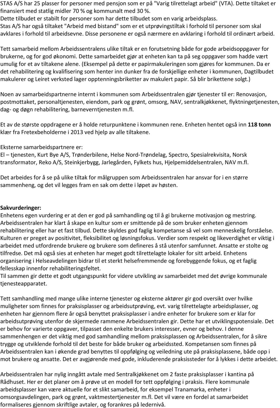 Stas A/S har også tiltaket "Arbeid med bistand" som er et utprøvingstiltak i forhold til personer som skal avklares i forhold til arbeidsevne.