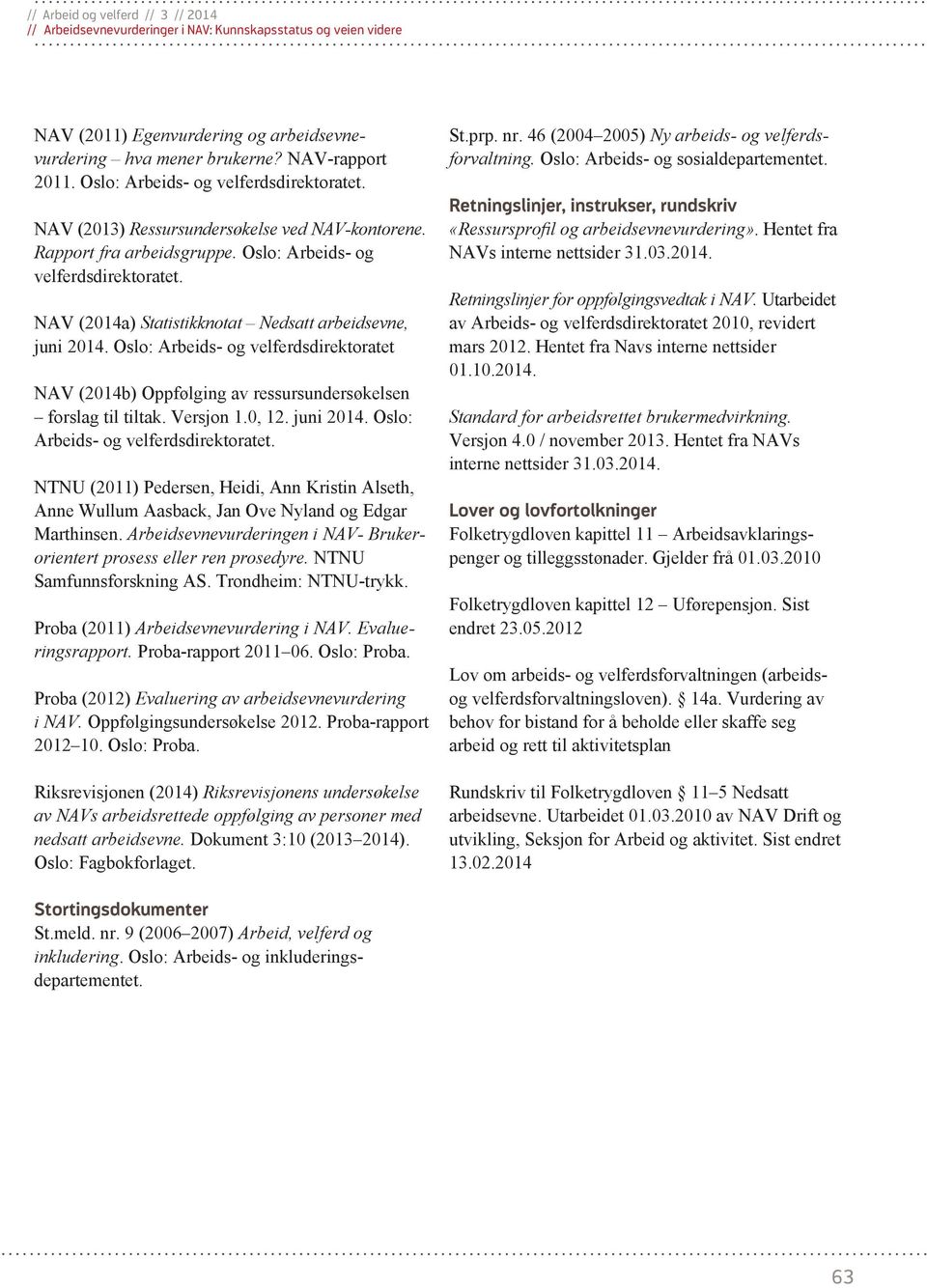 Oslo: Arbeids- og velferdsdirektoratet NAV (2014b) Oppfølging av ressursundersøkelsen forslag til tiltak. Versjon 1.0, 12. juni 2014. Oslo: Arbeids- og velferdsdirektoratet.