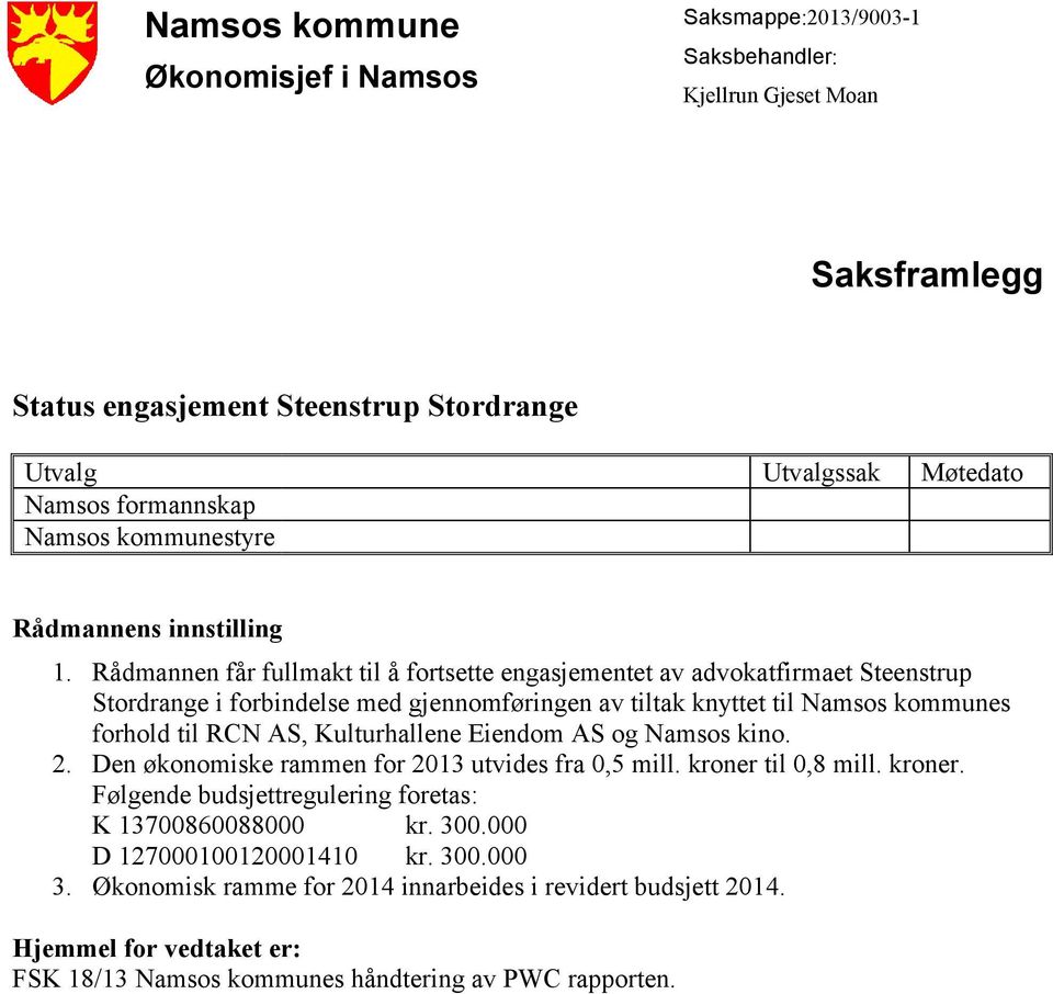 Rådmannen får fullmakt til å fortsette engasjementet av advokatfirmaet Steenstrup Stordrange i forbindelse med gjennomføringen av tiltak knyttett til Namsos kommunes forhold til RCN AS, Kulturhallene