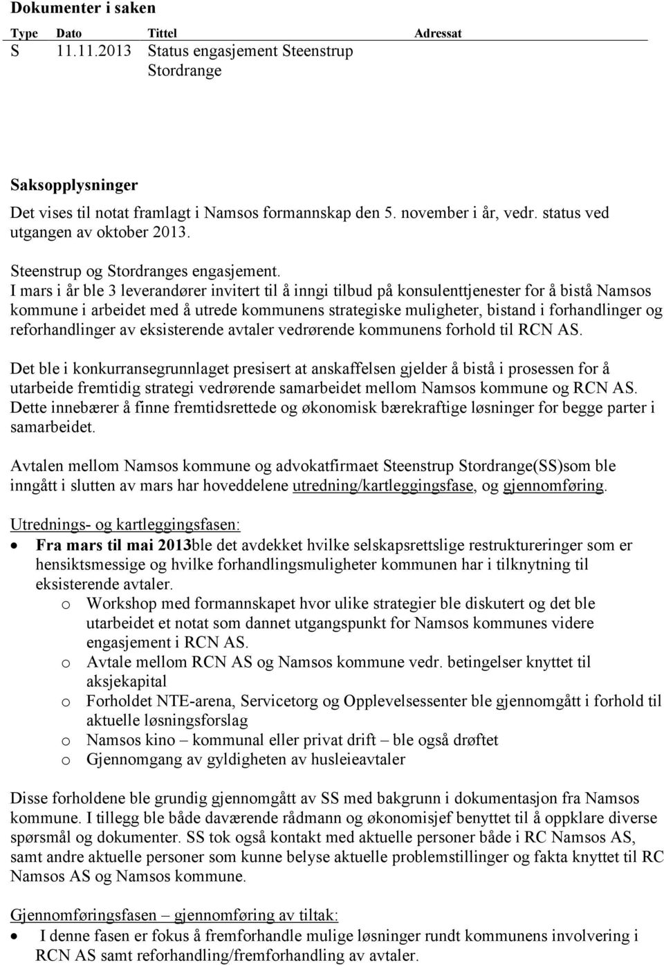 I mars i år ble 3 leverandører invitert til å inngi tilbud på konsulenttjenester for å bistå Namsos kommune i arbeidet med å utrede kommunens strategiske muligheter, bistand i forhandlinger og