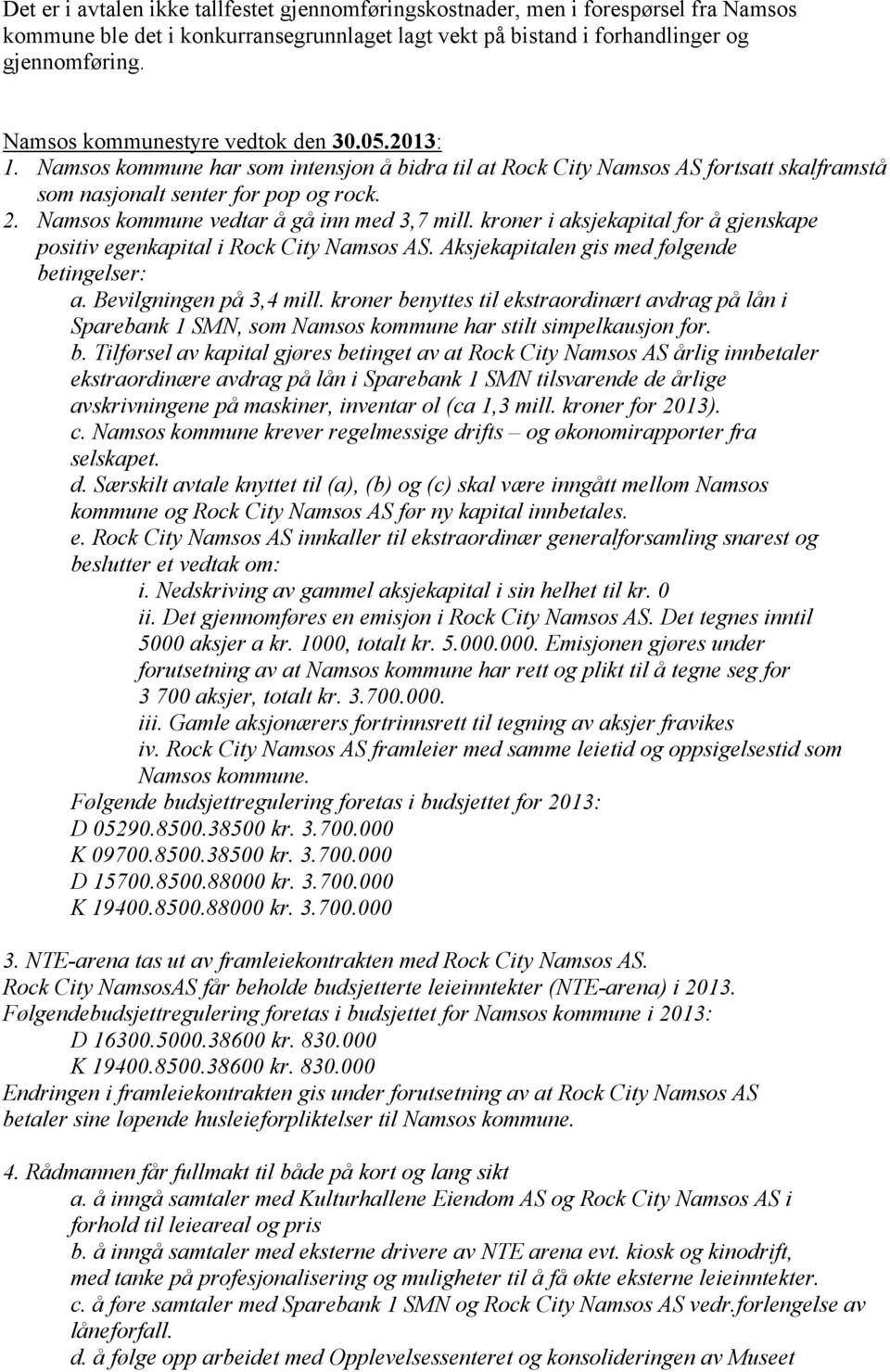 Namsos kommune vedtar å gå inn med 3,7 mill. kroner i aksjekapital for å gjenskape positiv egenkapital i Rock City Namsos AS. Aksjekapitalen gis med følgende betingelser: a. Bevilgningen på 3,4 mill.