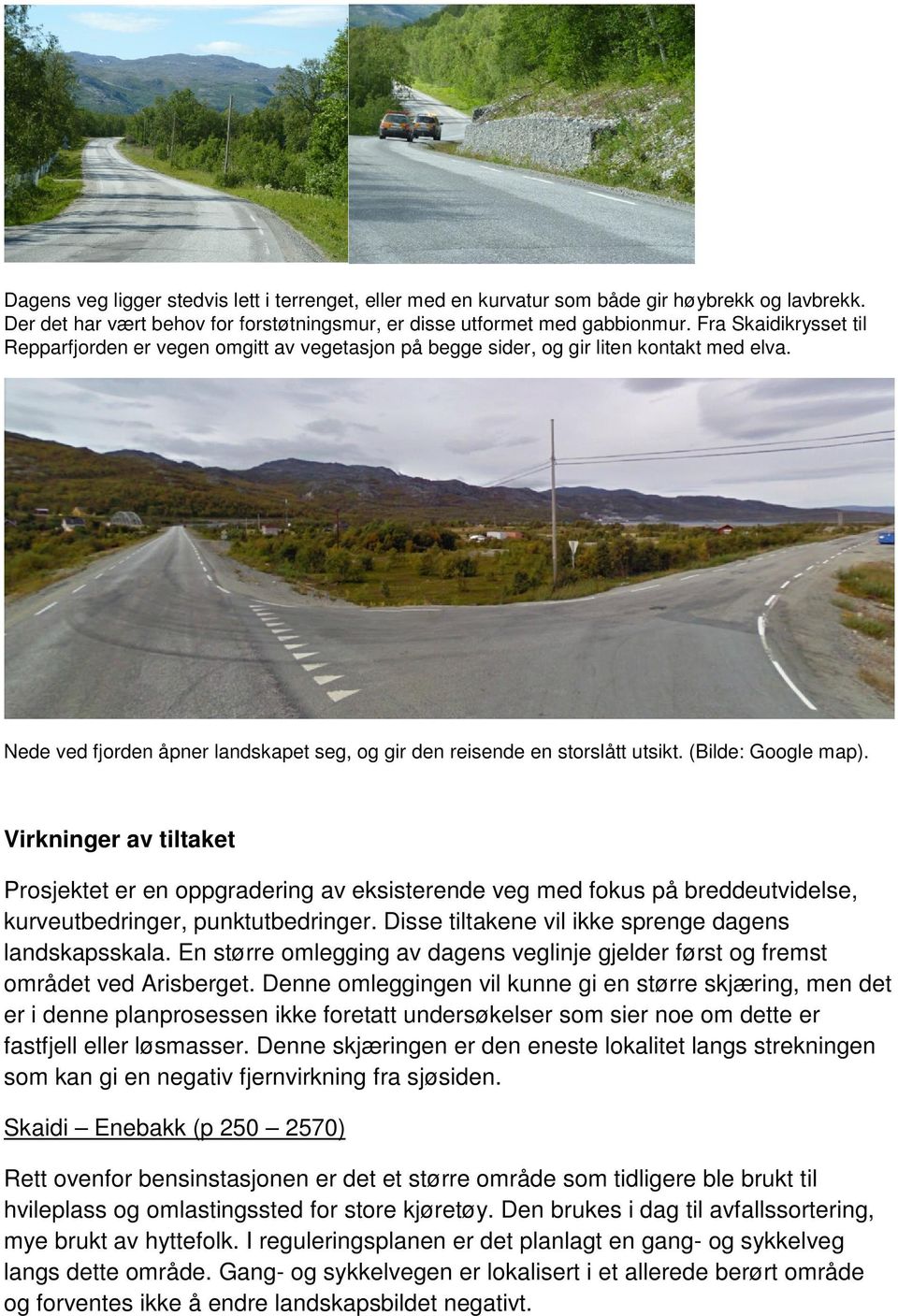 (Bilde: Google map). Virkninger av tiltaket Prosjektet er en oppgradering av eksisterende veg med fokus på breddeutvidelse, kurveutbedringer, punktutbedringer.