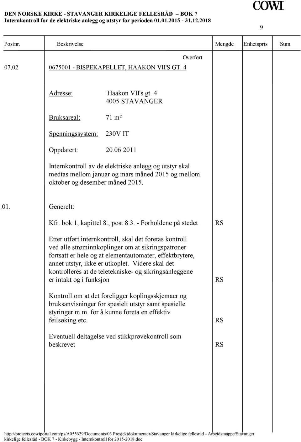 2011 Internkontroll av de elektriske anlegg og utstyr skal medtas mellom januar og mars måned 2015 og mellom oktober og desember måned 2015..01. Generelt: Kfr. bok 1, kapittel 8., post 8.3.