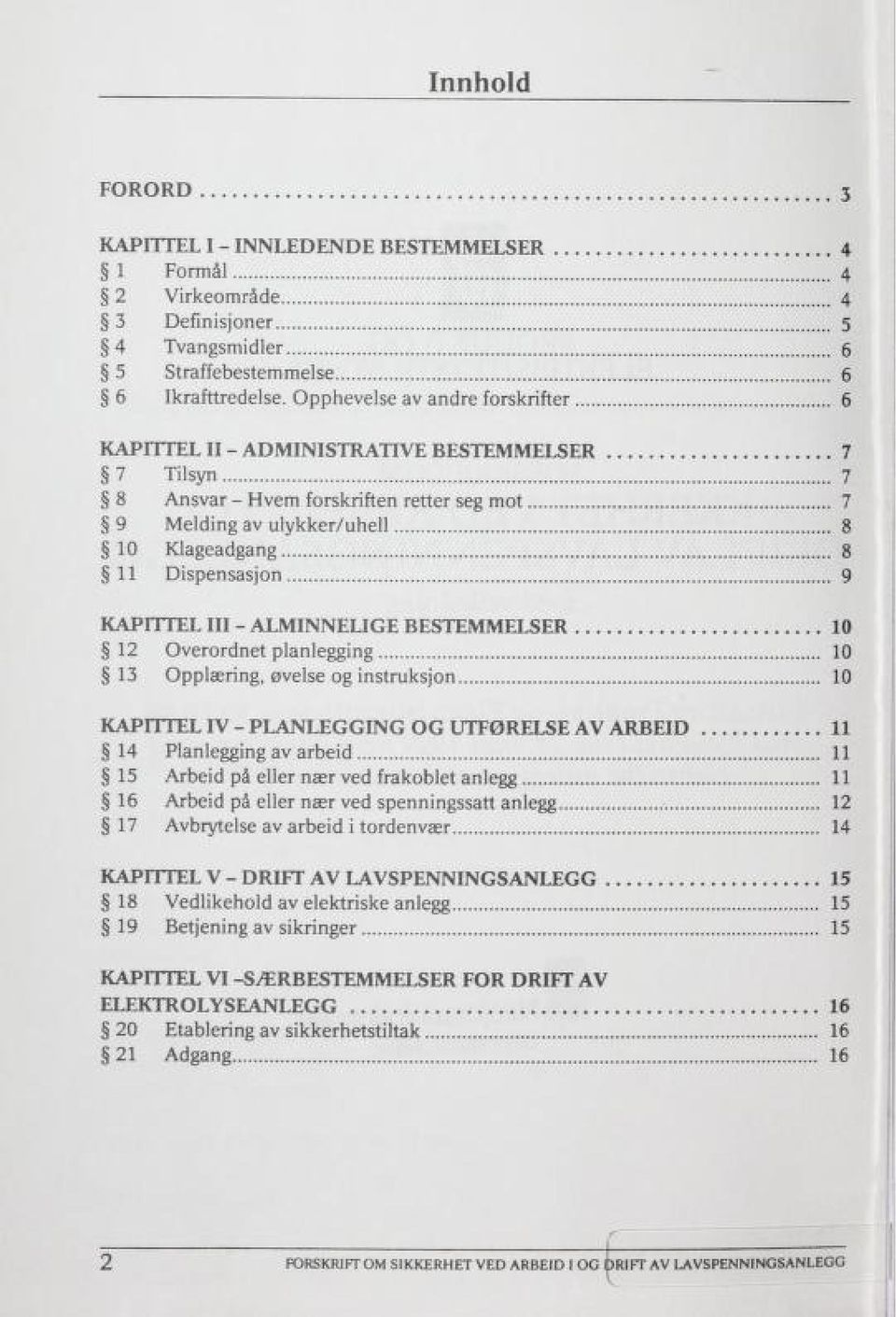 KAPITTEL 111 - ALMINNELIGE BESTEMMELSER 10 12 Overordnet planlegging 10 13 Opplæring, øvelse og instruksjon 10 KAPITTEL IV - PLANLEGGING OG UTFØRELSE AV ARBEID 11 14 Planlegging av arbeid 11 15