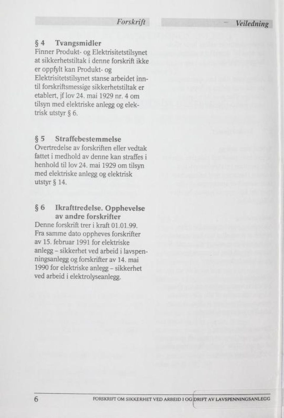 5 Straffebestemmelse Overtredelse av forskriften eller vedtak fattet i medhold av denne kan straffes i henhold til lov 24. mai 1929 om tilsyn med elektriske anlegg og elektrisk utstyr 14.