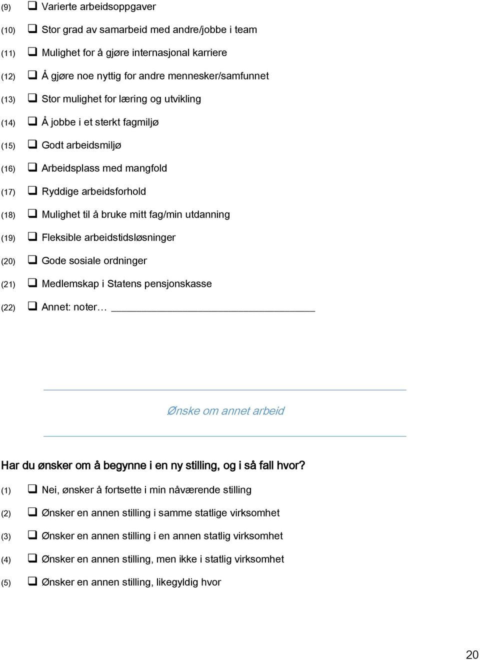 (19) Fleksible arbeidstidsløsninger (20) Gode sosiale ordninger (21) Medlemskap i Statens pensjonskasse (22) Annet: noter Ønske om annet arbeid Har du ønsker om å begynne i en ny stilling, og i så