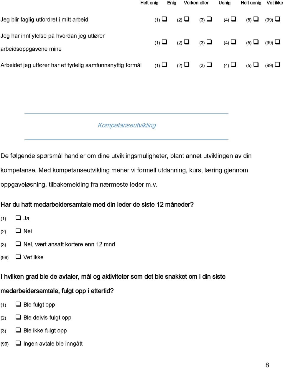 Med kompetanseutvikling mener vi formell utdanning, kurs, læring gjennom oppgaveløsning, tilbakemelding fra nærmeste leder m.v. Har du hatt medarbeidersamtale med din leder de siste 12 måneder?