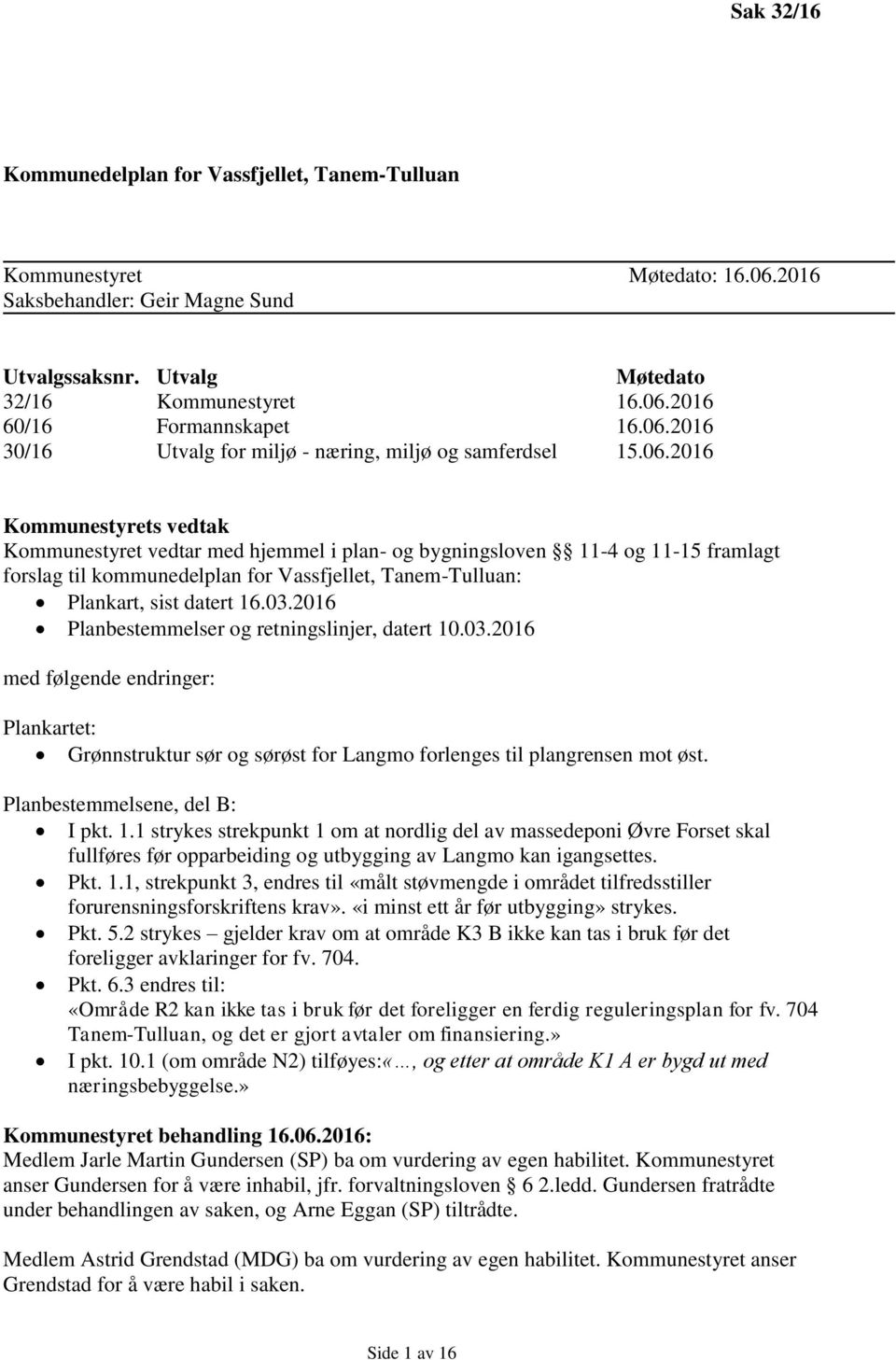 2016 Planbestemmelser og retningslinjer, datert 10.03.2016 med følgende endringer: Plankartet: Grønnstruktur sør og sørøst for Langmo forlenges til plangrensen mot øst.