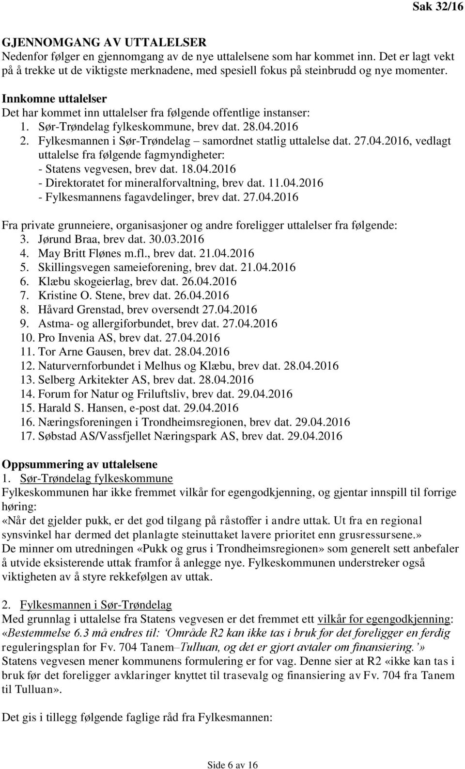 Sør-Trøndelag fylkeskommune, brev dat. 28.04.2016 2. Fylkesmannen i Sør-Trøndelag samordnet statlig uttalelse dat. 27.04.2016, vedlagt uttalelse fra følgende fagmyndigheter: - Statens vegvesen, brev dat.