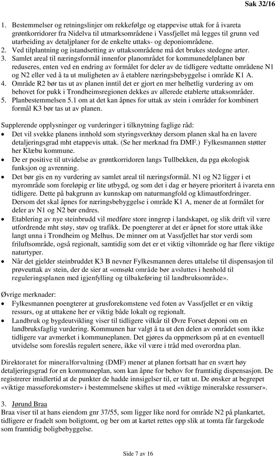 Samlet areal til næringsformål innenfor planområdet for kommunedelplanen bør reduseres, enten ved en endring av formålet for deler av de tidligere vedtatte områdene N1 og N2 eller ved å ta ut