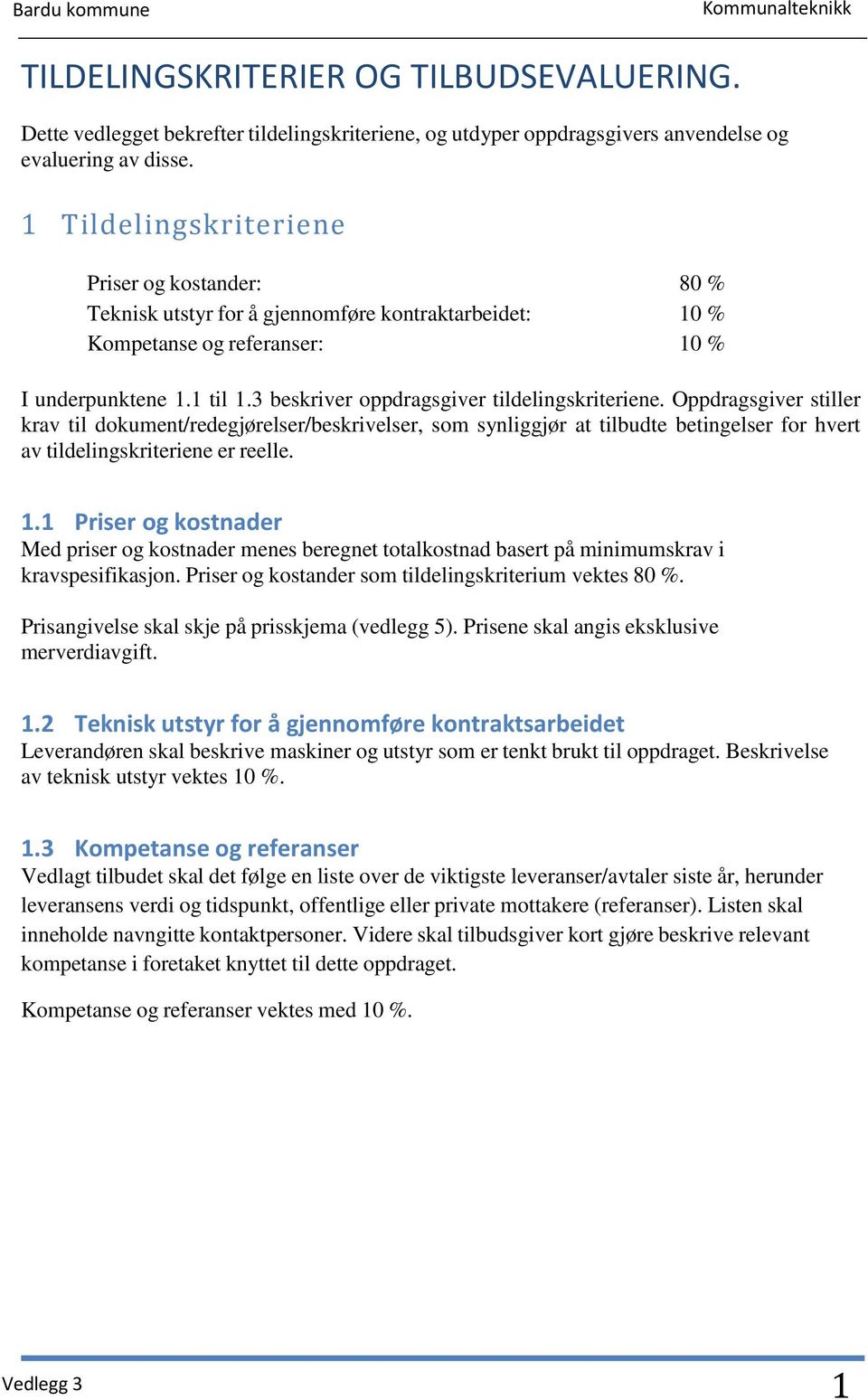 3 beskriver oppdragsgiver tildelingskriteriene. Oppdragsgiver stiller krav til dokument/redegjørelser/beskrivelser, som synliggjør at tilbudte betingelser for hvert av tildelingskriteriene er reelle.