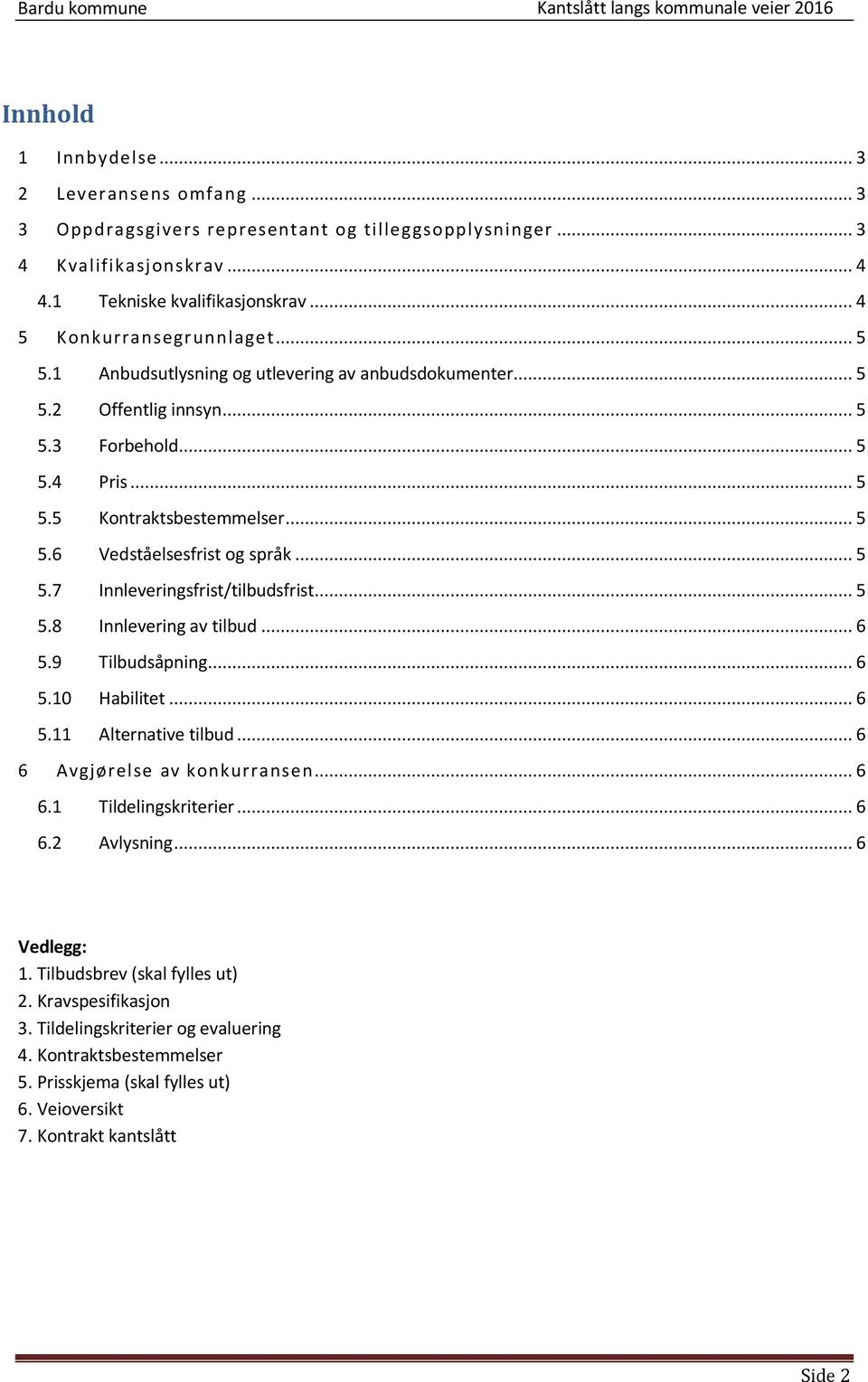 .. 5 5.6 Vedståelsesfrist og språk... 5 5.7 Innleveringsfrist/tilbudsfrist... 5 5.8 Innlevering av tilbud... 6 5.9 Tilbudsåpning... 6 5.10 Habilitet... 6 5.11 Alternative tilbud.