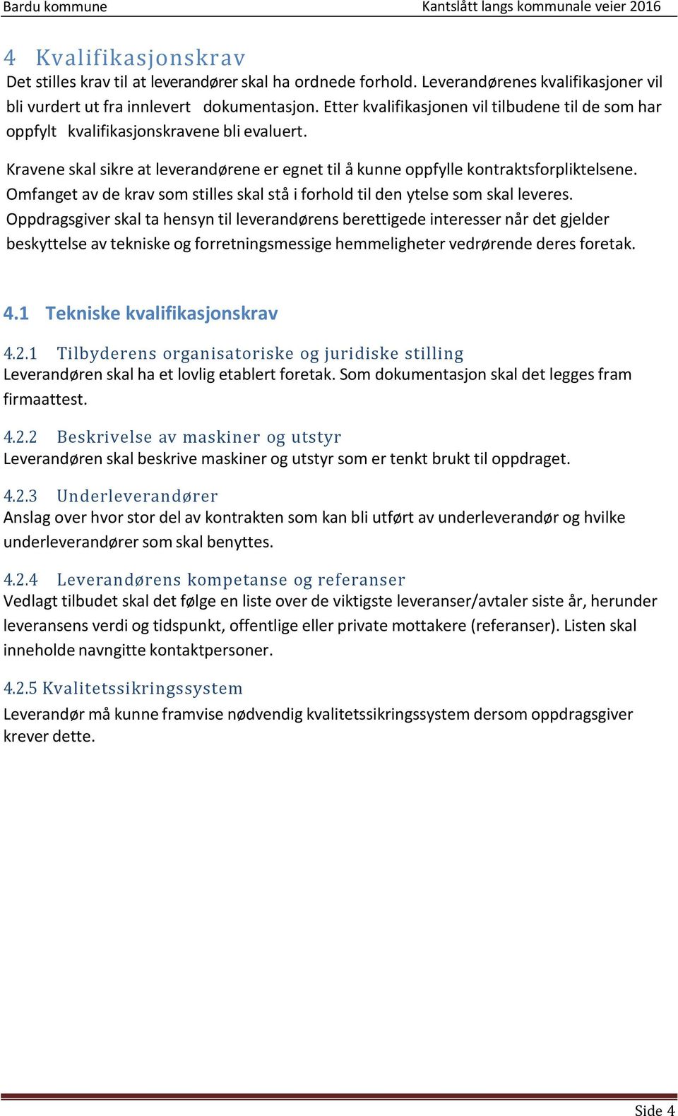 Kravene skal sikre at leverandørene er egnet til å kunne oppfylle kontraktsforpliktelsene. Omfanget av de krav som stilles skal stå i forhold til den ytelse som skal leveres.