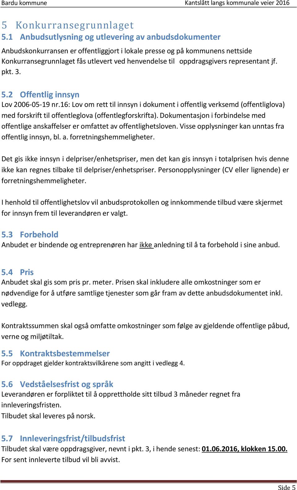 representant jf. pkt. 3. 5.2 Offentlig innsyn Lov 2006-05-19 nr.16: Lov om rett til innsyn i dokument i offentlig verksemd (offentliglova) med forskrift til offentleglova (offentlegforskrifta).