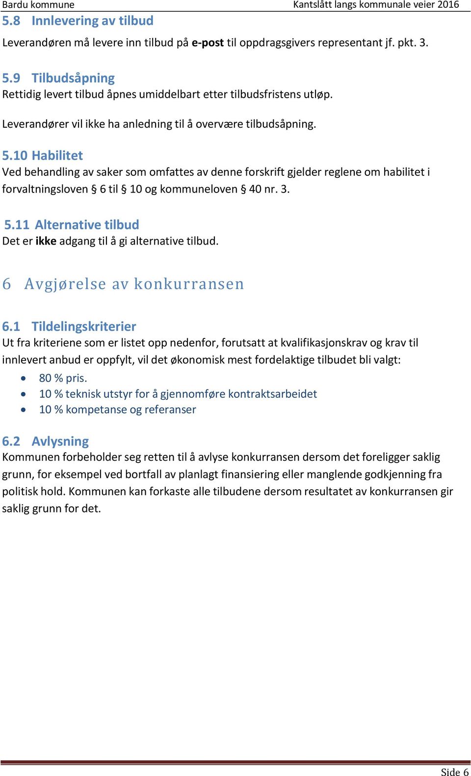 10 Habilitet Ved behandling av saker som omfattes av denne forskrift gjelder reglene om habilitet i forvaltningsloven 6 til 10 og kommuneloven 40 nr. 3. 5.