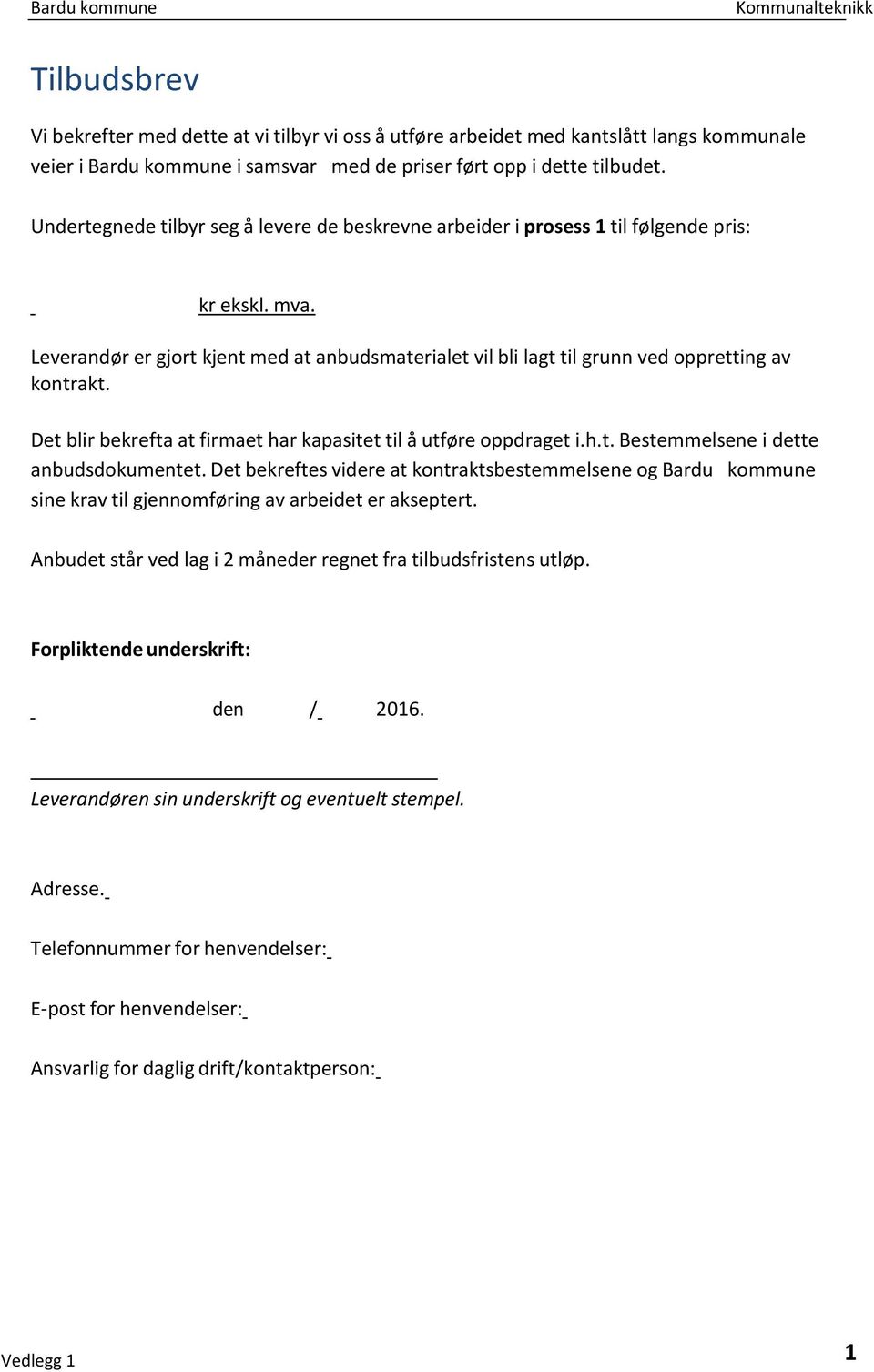 Leverandør er gjort kjent med at anbudsmaterialet vil bli lagt til grunn ved oppretting av kontrakt. Det blir bekrefta at firmaet har kapasitet til å utføre oppdraget i.h.t. Bestemmelsene i dette anbudsdokumentet.