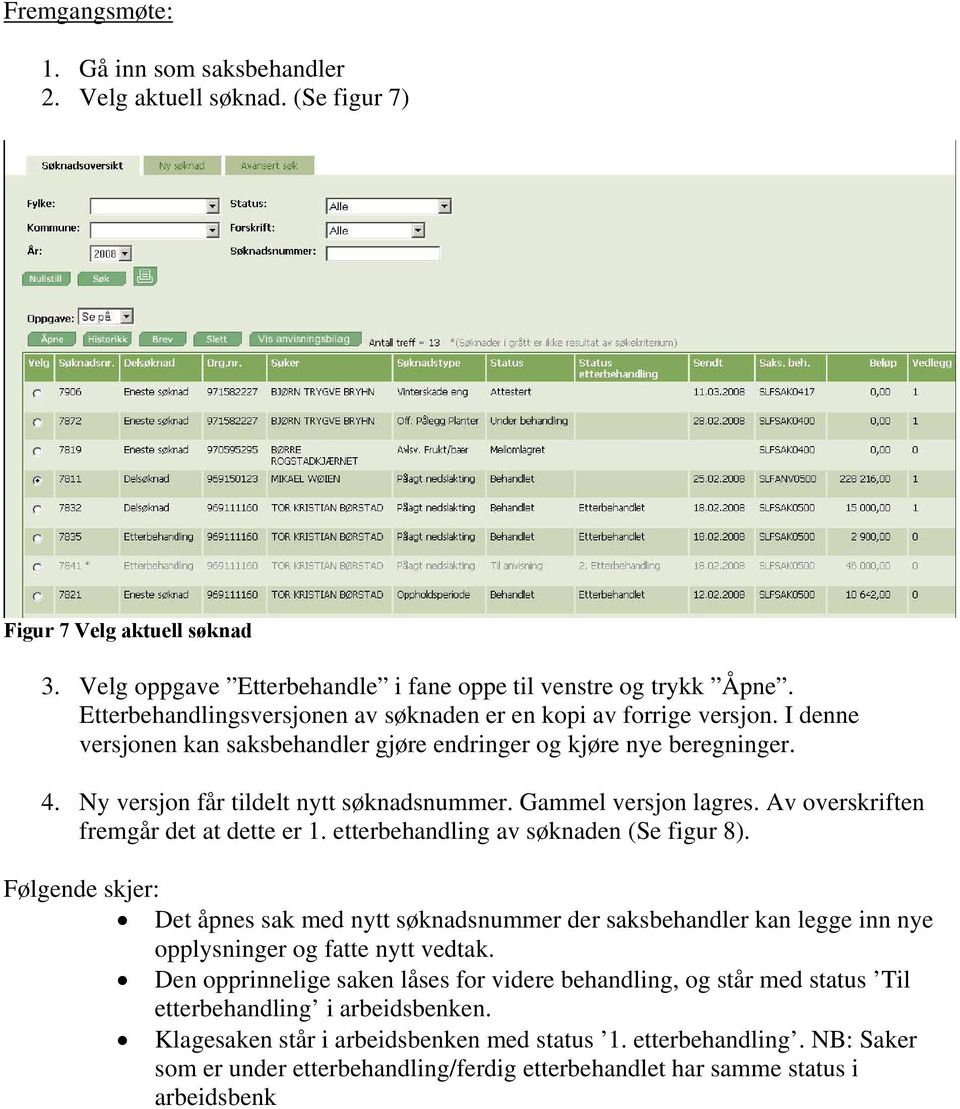 Gammel versjon lagres. Av overskriften fremgår det at dette er 1. etterbehandling av søknaden (Se figur 8).