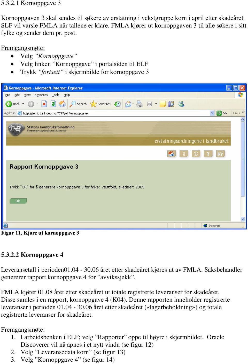 Fremgangsmøte: Velg Kornoppgave Velg linken Kornoppgave i portalsiden til ELF Trykk fortsett i skjermbilde for kornoppgave 3 Figur 11. Kjøre ut kornoppgave 3 5.3.2.