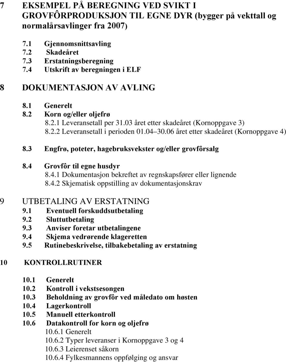 04 30.06 året etter skadeåret (Kornoppgave 4) 8.3 Engfrø, poteter, hagebruksvekster og/eller grovfôrsalg 8.4 Grovfôr til egne husdyr 8.4.1 Dokumentasjon bekreftet av regnskapsfører eller lignende 8.4.2 Skjematisk oppstilling av dokumentasjonskrav 9 UTBETALING AV ERSTATNING 9.