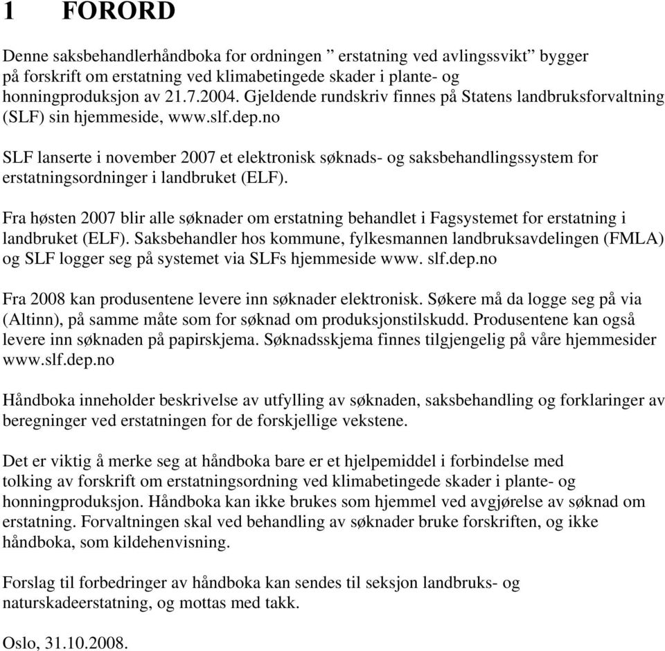 no SLF lanserte i november 2007 et elektronisk søknads- og saksbehandlingssystem for erstatningsordninger i landbruket (ELF).