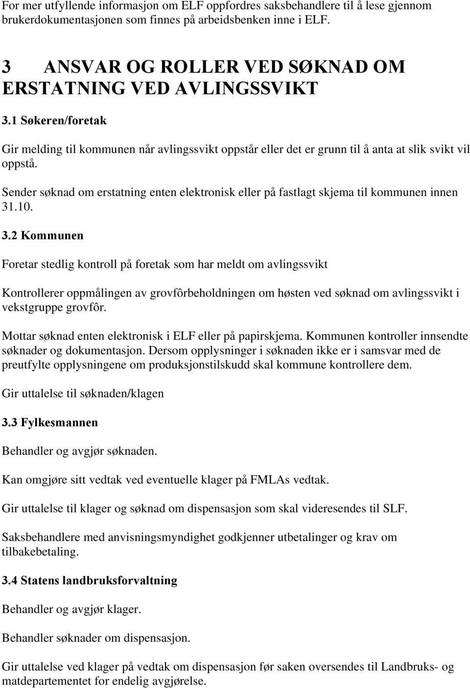 Sender søknad om erstatning enten elektronisk eller på fastlagt skjema til kommunen innen 31