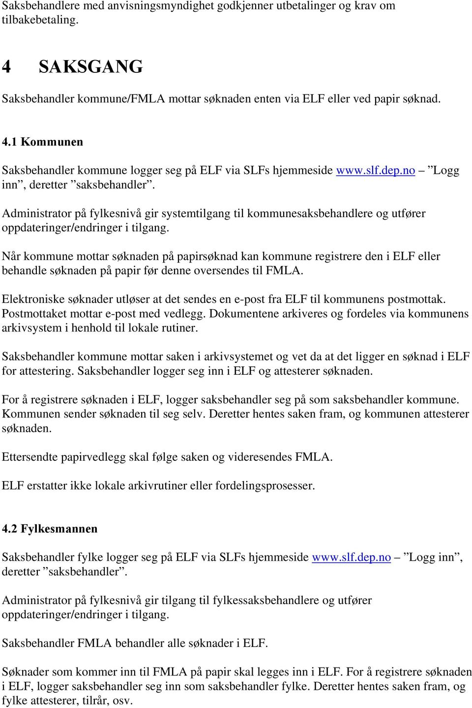 Når kommune mottar søknaden på papirsøknad kan kommune registrere den i ELF eller behandle søknaden på papir før denne oversendes til FMLA.