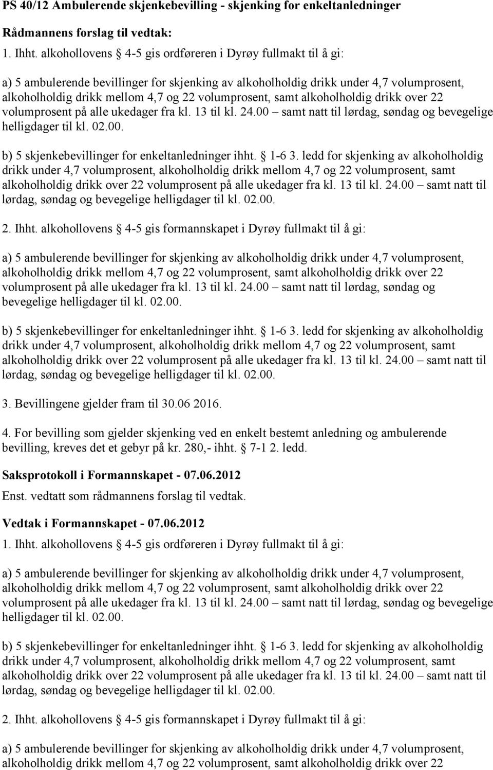 volumprosent, samt alkoholholdig drikk over 22 volumprosent på alle ukedager fra kl. 13 til kl. 24.00 samt natt til lørdag, søndag og bevegelige helligdager til kl. 02.00. b) 5 skjenkebevillinger for enkeltanledninger ihht.