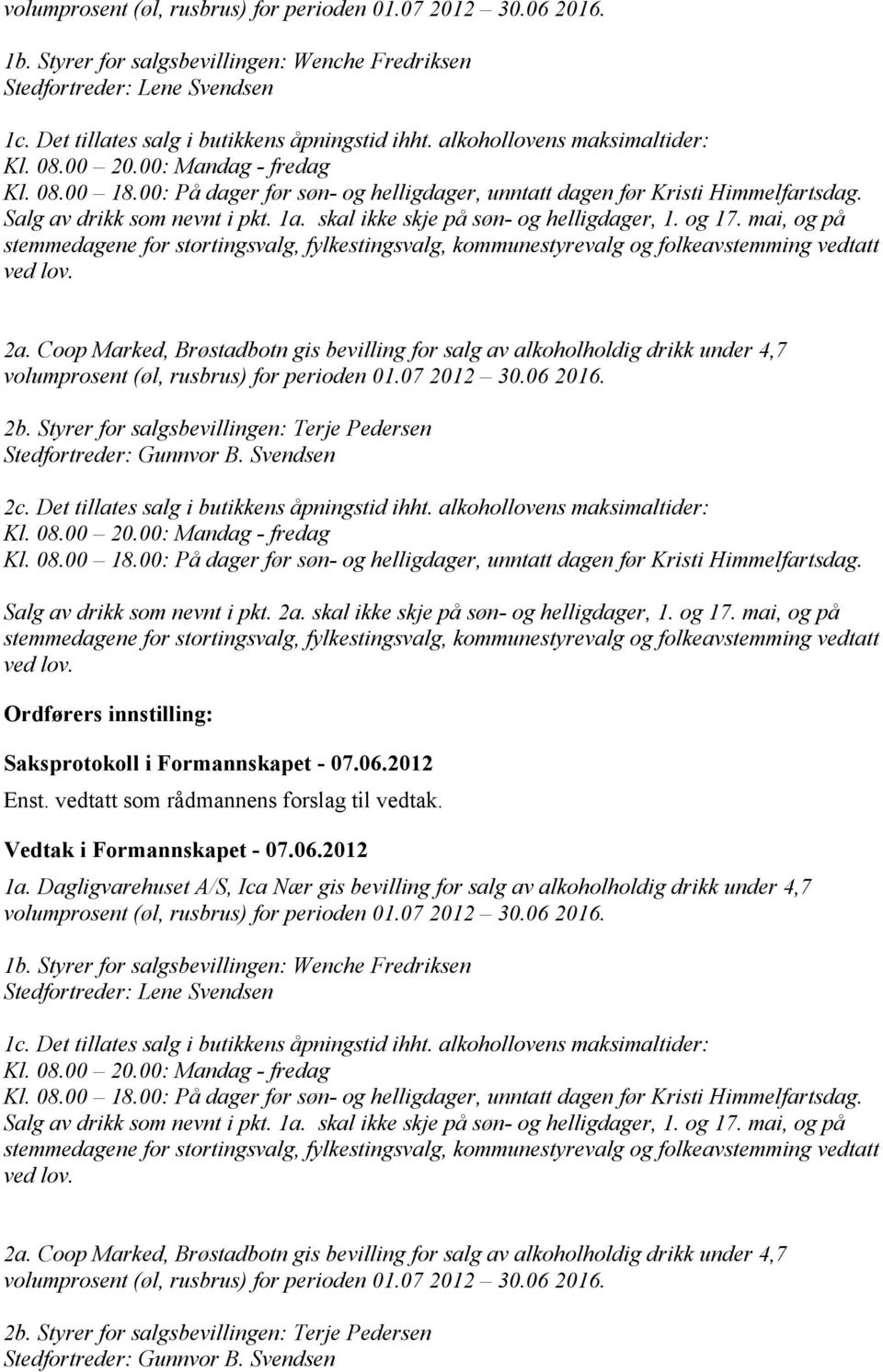 skal ikke skje på søn- og helligdager, 1. og 17. mai, og på stemmedagene for stortingsvalg, fylkestingsvalg, kommunestyrevalg og folkeavstemming vedtatt ved lov. 2a.