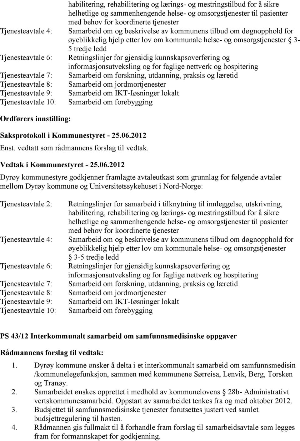 kommunale helse- og omsorgstjenester 3-5 tredje ledd Retningslinjer for gjensidig kunnskapsoverføring og informasjonsutveksling og for faglige nettverk og hospitering Samarbeid om forskning,